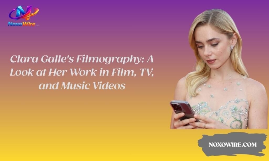 Clara Galle's Filmography: A Look at Her Work in Film, TV, and Music Videos